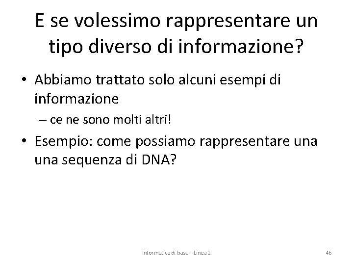 E se volessimo rappresentare un tipo diverso di informazione? • Abbiamo trattato solo alcuni