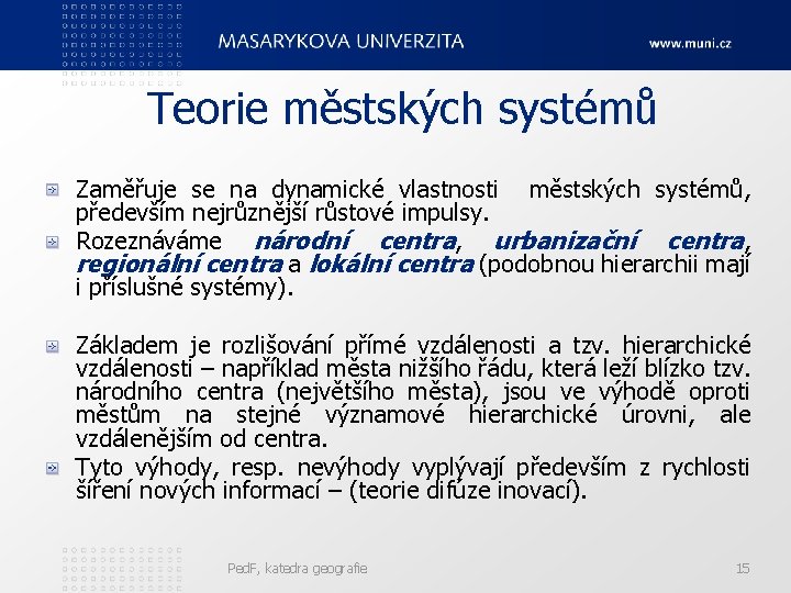 Teorie městských systémů Zaměřuje se na dynamické vlastnosti městských systémů, především nejrůznější růstové impulsy.