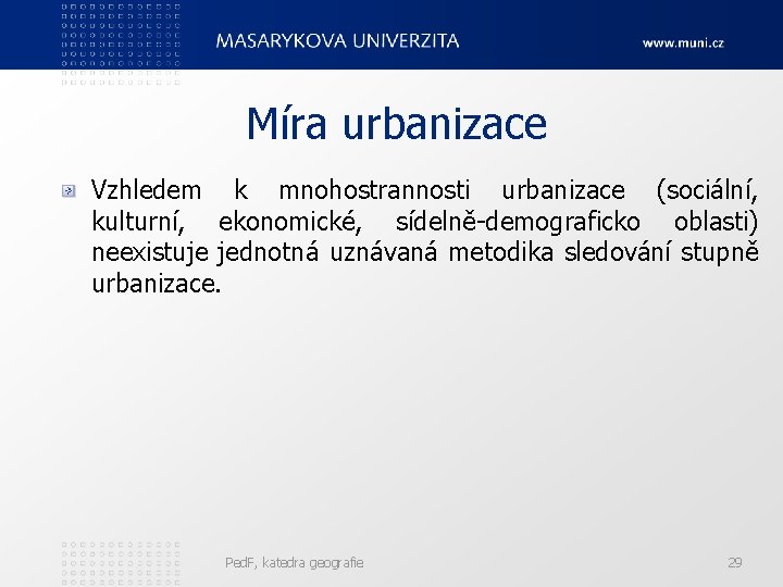 Míra urbanizace Vzhledem k mnohostrannosti urbanizace (sociální, kulturní, ekonomické, sídelně-demograficko oblasti) neexistuje jednotná uznávaná