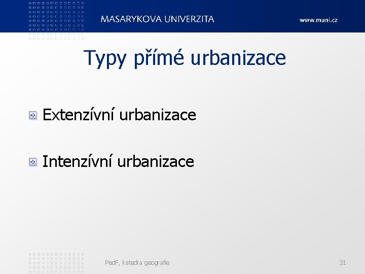 Typy přímé urbanizace Extenzívní urbanizace Intenzívní urbanizace Ped. F, katedra geografie 31 