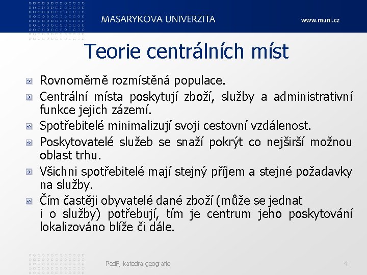 Teorie centrálních míst Rovnoměrně rozmístěná populace. Centrální místa poskytují zboží, služby a administrativní funkce