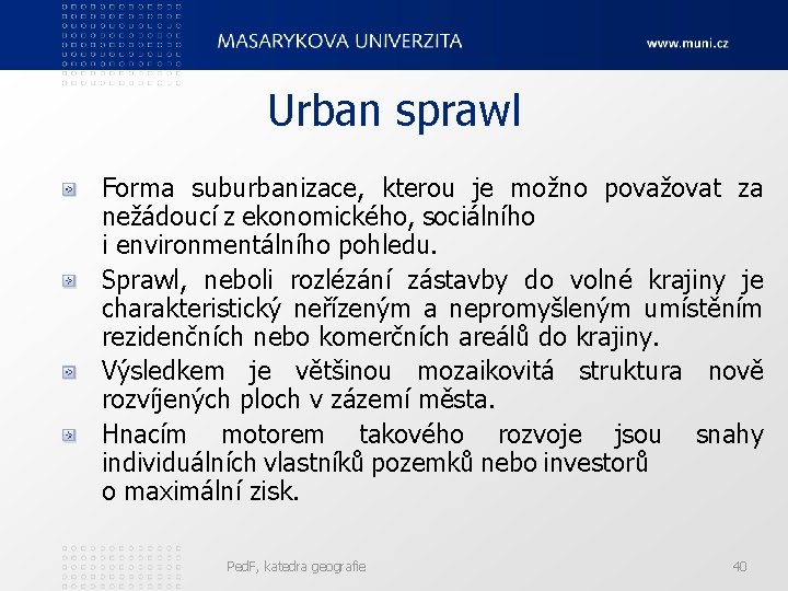 Urban sprawl Forma suburbanizace, kterou je možno považovat za nežádoucí z ekonomického, sociálního i