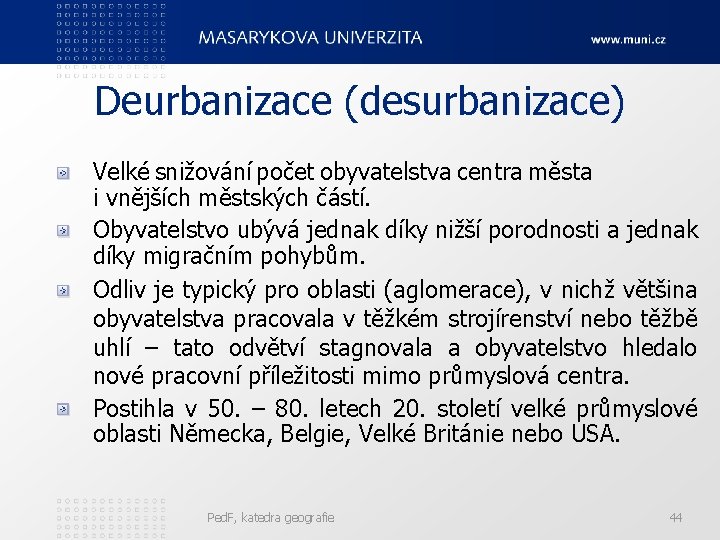 Deurbanizace (desurbanizace) Velké snižování počet obyvatelstva centra města i vnějších městských částí. Obyvatelstvo ubývá