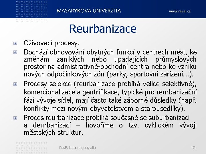 Reurbanizace Oživovací procesy. Dochází obnovování obytných funkcí v centrech měst, ke změnám zaniklých nebo