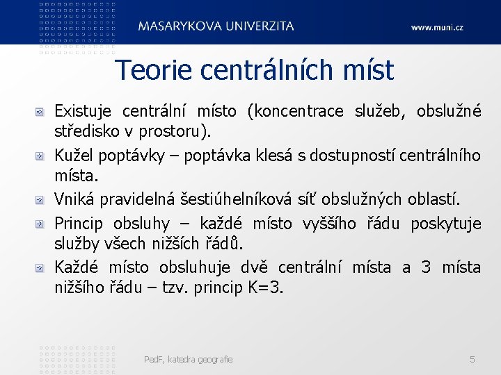 Teorie centrálních míst Existuje centrální místo (koncentrace služeb, obslužné středisko v prostoru). Kužel poptávky