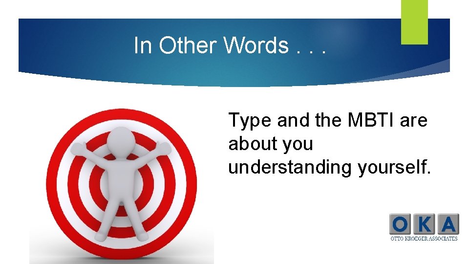 In Other Words. . . Type and the MBTI are about you understanding yourself.