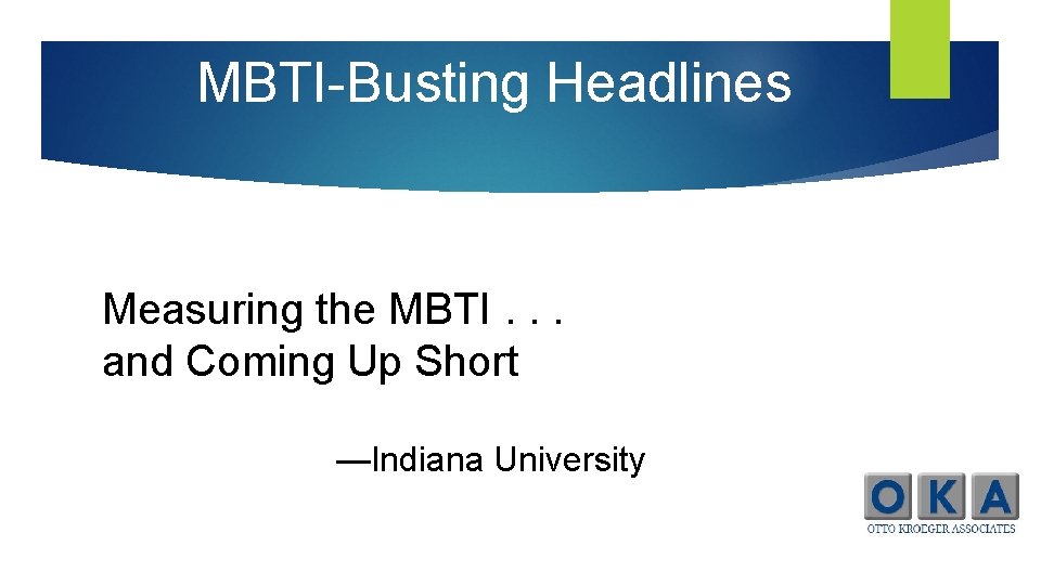 MBTI-Busting Headlines Measuring the MBTI. . . and Coming Up Short —Indiana University 
