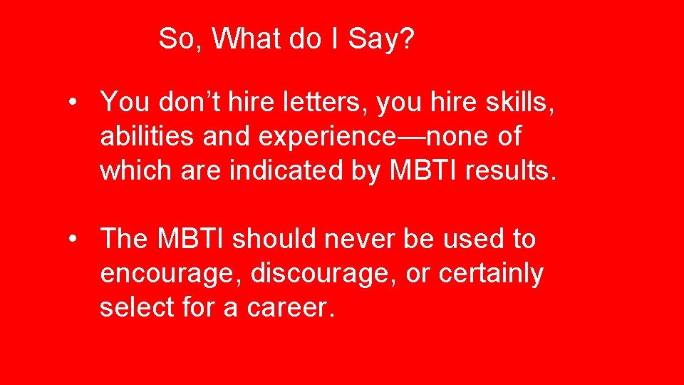So, What do I Say? • You don’t hire letters, you hire skills, abilities