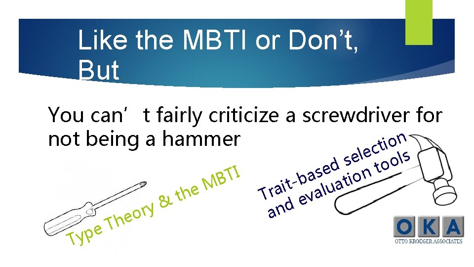 Like the MBTI or Don’t, But You can’t fairly criticize a screwdriver for n
