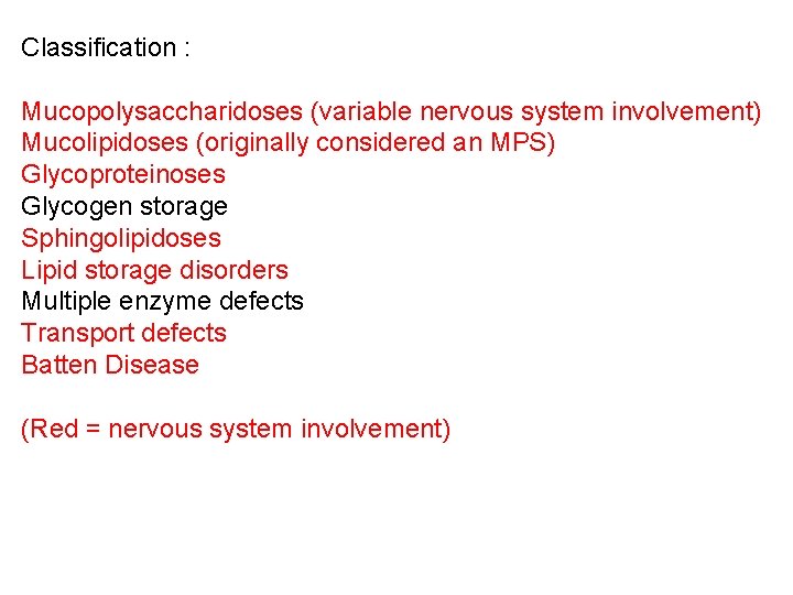 Classification : Mucopolysaccharidoses (variable nervous system involvement) Mucolipidoses (originally considered an MPS) Glycoproteinoses Glycogen