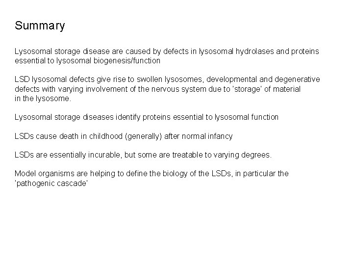 Summary Lysosomal storage disease are caused by defects in lysosomal hydrolases and proteins essential