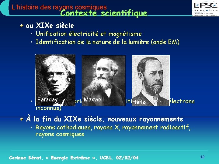 L’histoire des rayons cosmiques Contexte scientifique au XIXe siècle • Unification électricité et magnétisme
