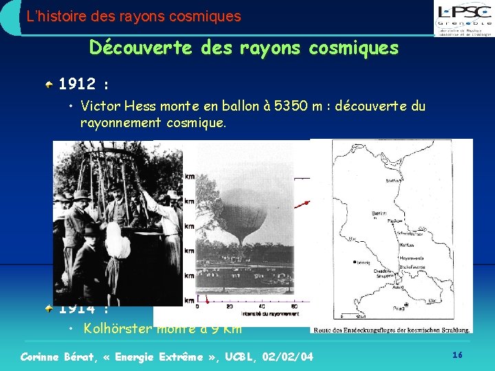 L’histoire des rayons cosmiques Découverte des rayons cosmiques 1912 : • Victor Hess monte