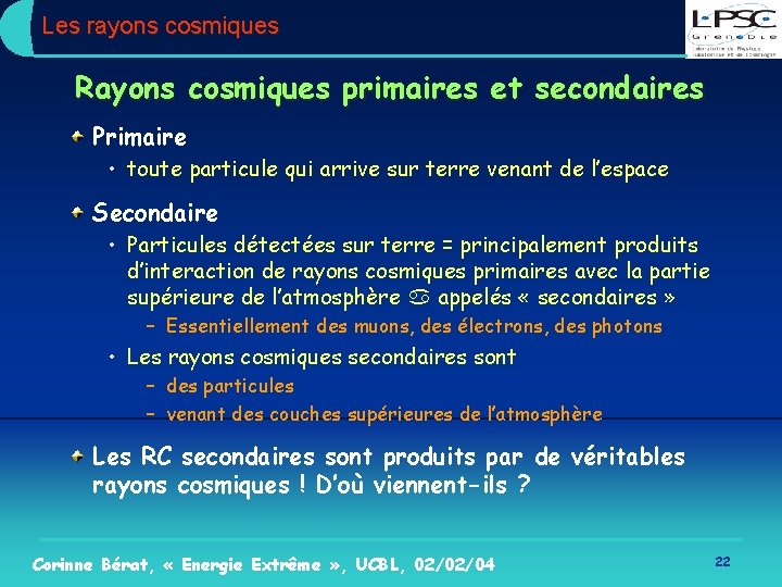 Les rayons cosmiques Rayons cosmiques primaires et secondaires Primaire • toute particule qui arrive