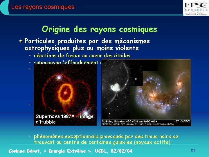 Les rayons cosmiques Origine des rayons cosmiques Particules produites par des mécanismes astrophysiques plus