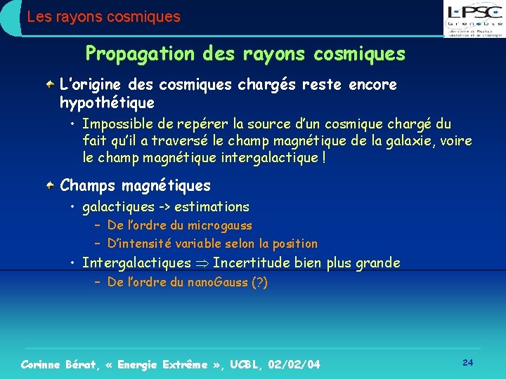 Les rayons cosmiques Propagation des rayons cosmiques L’origine des cosmiques chargés reste encore hypothétique