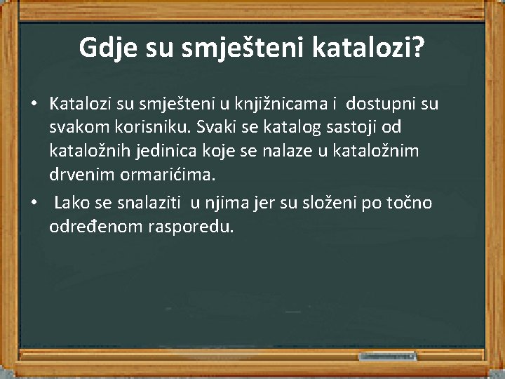 Gdje su smješteni katalozi? • Katalozi su smješteni u knjižnicama i dostupni su svakom Gdje su smješteni katalozi? • Katalozi su smješteni u knjižnicama i dostupni su svakom