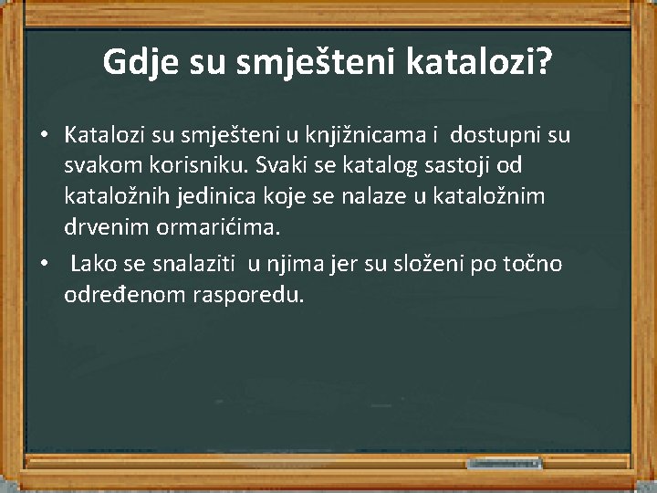 Gdje su smješteni katalozi? • Katalozi su smješteni u knjižnicama i dostupni su svakom