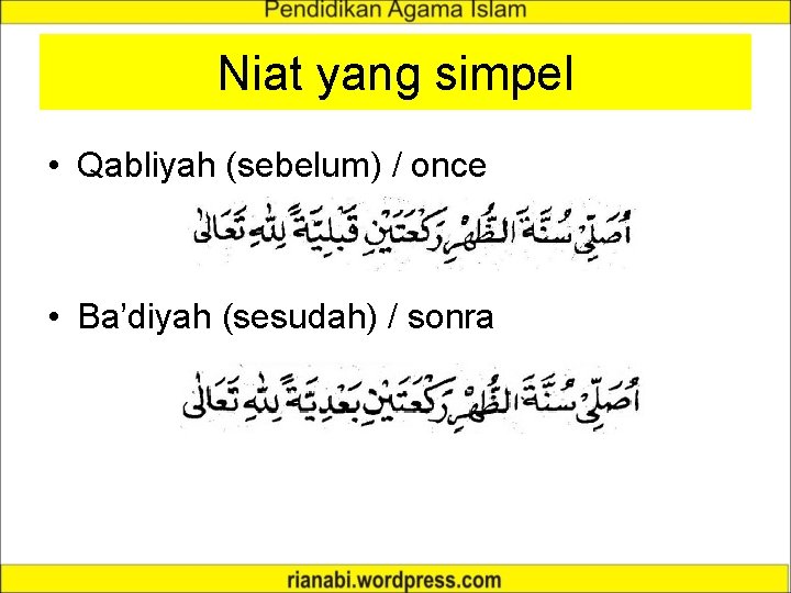 Niat yang simpel • Qabliyah (sebelum) / once • Ba’diyah (sesudah) / sonra 