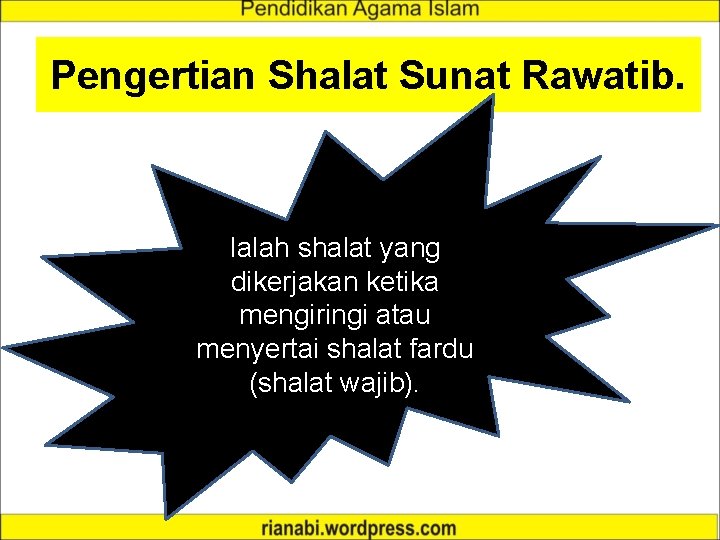 Pengertian Shalat Sunat Rawatib. Ialah shalat yang dikerjakan ketika mengiringi atau menyertai shalat fardu