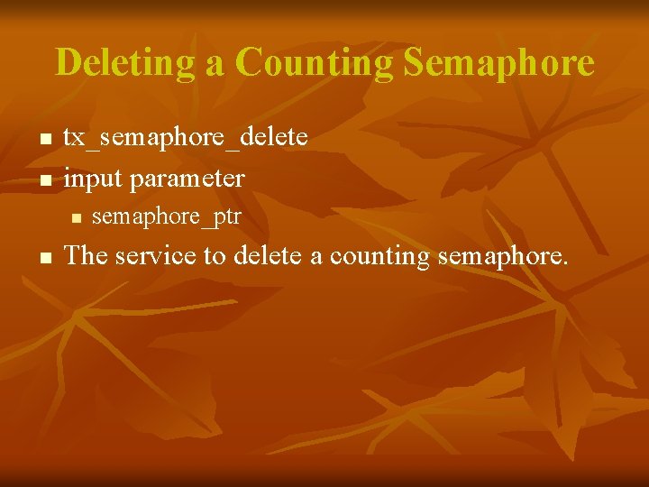 Deleting a Counting Semaphore n n tx_semaphore_delete input parameter n n semaphore_ptr The service
