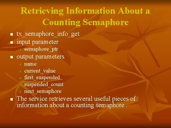 Retrieving Information About a Counting Semaphore n n tx_semaphore_info_get input parameter semaphore_ptr n output