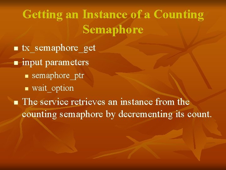 Getting an Instance of a Counting Semaphore n n tx_semaphore_get input parameters n n