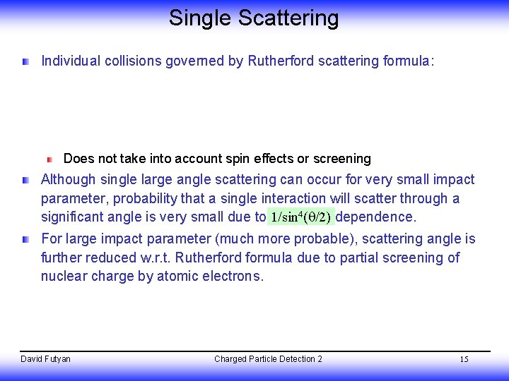 Single Scattering Individual collisions governed by Rutherford scattering formula: Does not take into account