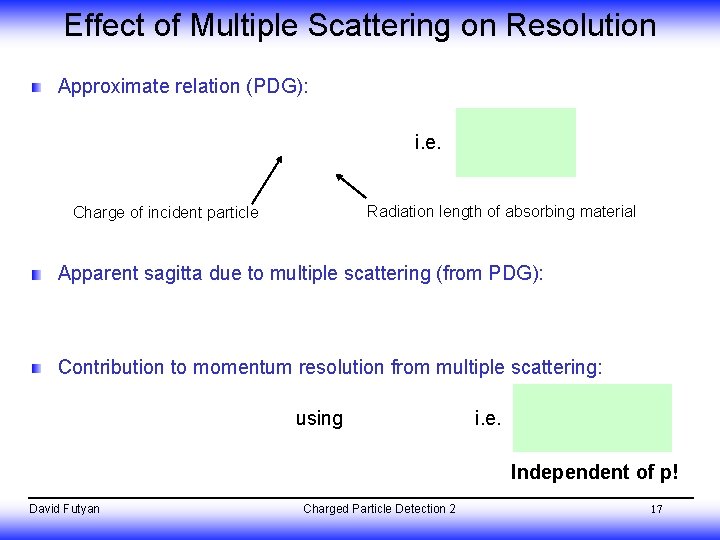 Effect of Multiple Scattering on Resolution Approximate relation (PDG): i. e. Radiation length of