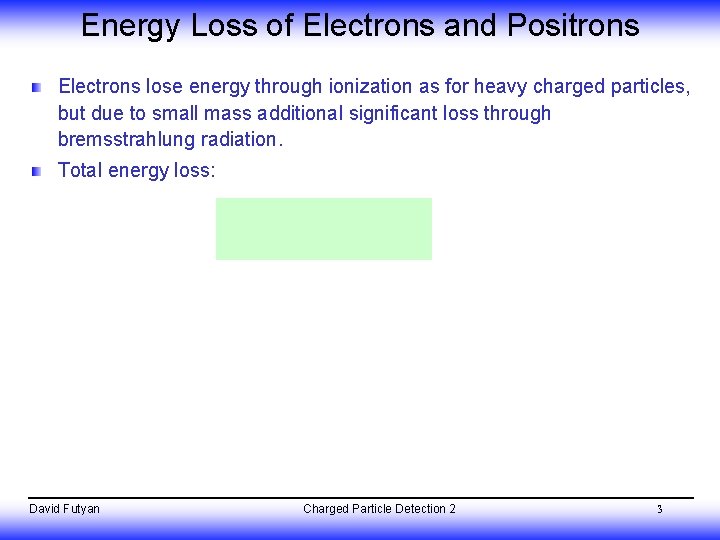 Energy Loss of Electrons and Positrons Electrons lose energy through ionization as for heavy