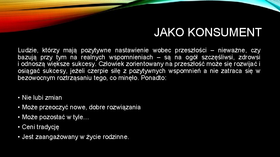 JAKO KONSUMENT Ludzie, którzy mają pozytywne nastawienie wobec przeszłości – nieważne, czy bazują przy