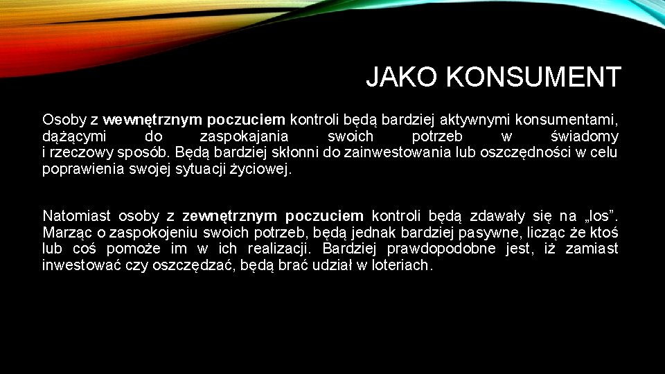 JAKO KONSUMENT Osoby z wewnętrznym poczuciem kontroli będą bardziej aktywnymi konsumentami, dążącymi do zaspokajania