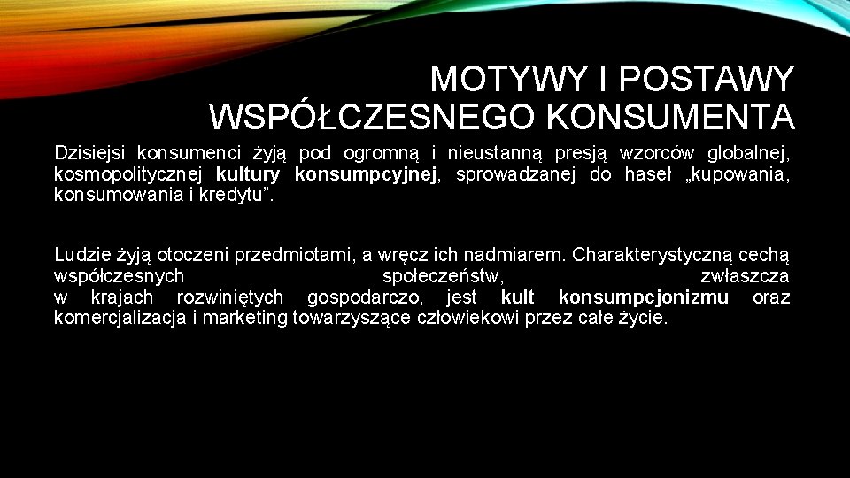 MOTYWY I POSTAWY WSPÓŁCZESNEGO KONSUMENTA Dzisiejsi konsumenci żyją pod ogromną i nieustanną presją wzorców
