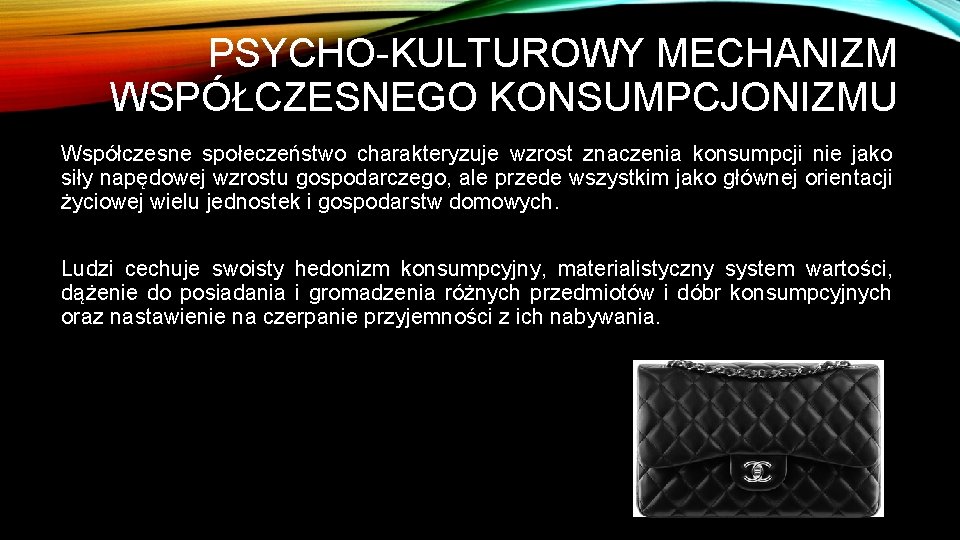 PSYCHO-KULTUROWY MECHANIZM WSPÓŁCZESNEGO KONSUMPCJONIZMU Współczesne społeczeństwo charakteryzuje wzrost znaczenia konsumpcji nie jako siły napędowej