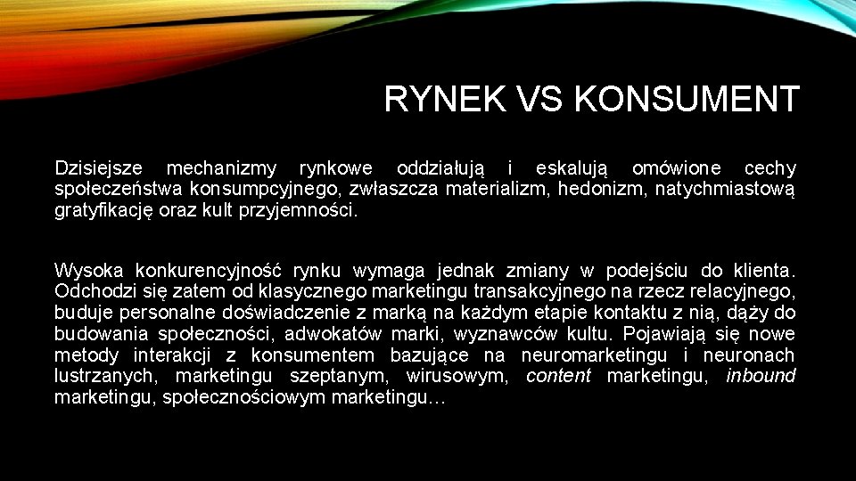 RYNEK VS KONSUMENT Dzisiejsze mechanizmy rynkowe oddziałują i eskalują omówione cechy społeczeństwa konsumpcyjnego, zwłaszcza