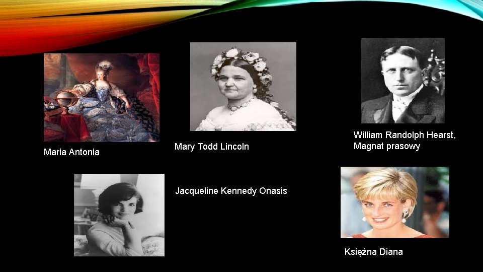 Maria Antonia Mary Todd Lincoln William Randolph Hearst, Magnat prasowy Jacqueline Kennedy Onasis Księżna