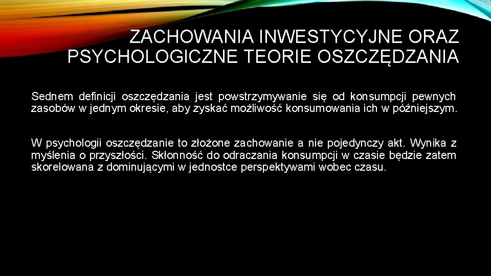 ZACHOWANIA INWESTYCYJNE ORAZ PSYCHOLOGICZNE TEORIE OSZCZĘDZANIA Sednem definicji oszczędzania jest powstrzymywanie się od konsumpcji