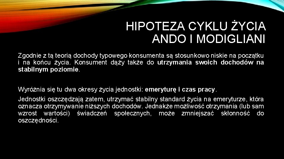 HIPOTEZA CYKLU ŻYCIA ANDO I MODIGLIANI Zgodnie z tą teorią dochody typowego konsumenta są