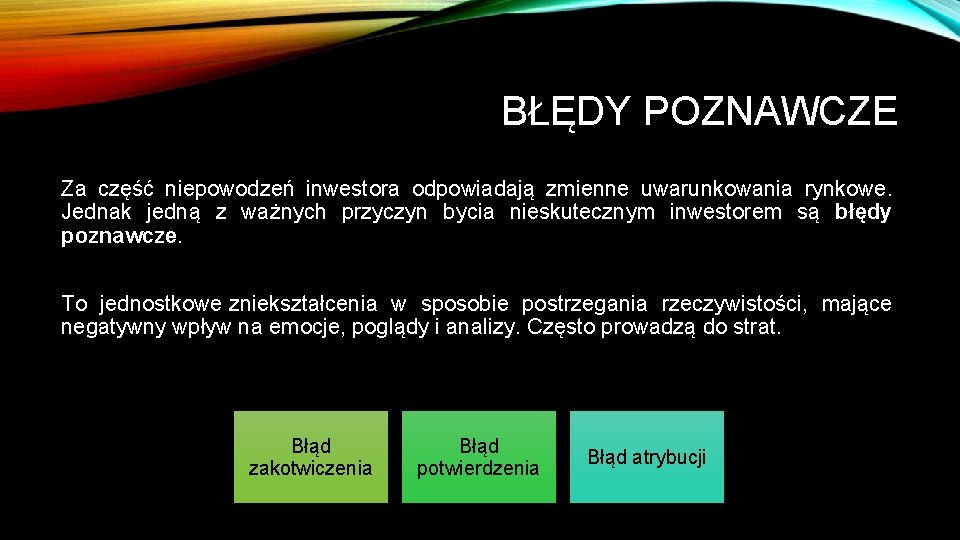 BŁĘDY POZNAWCZE Za część niepowodzeń inwestora odpowiadają zmienne uwarunkowania rynkowe. Jednak jedną z ważnych
