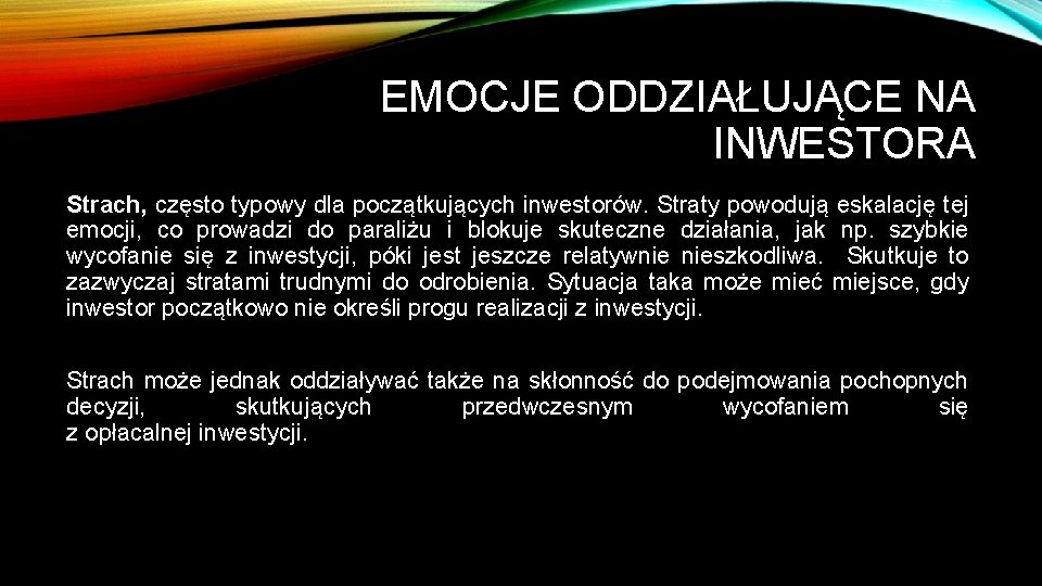 EMOCJE ODDZIAŁUJĄCE NA INWESTORA Strach, często typowy dla początkujących inwestorów. Straty powodują eskalację tej