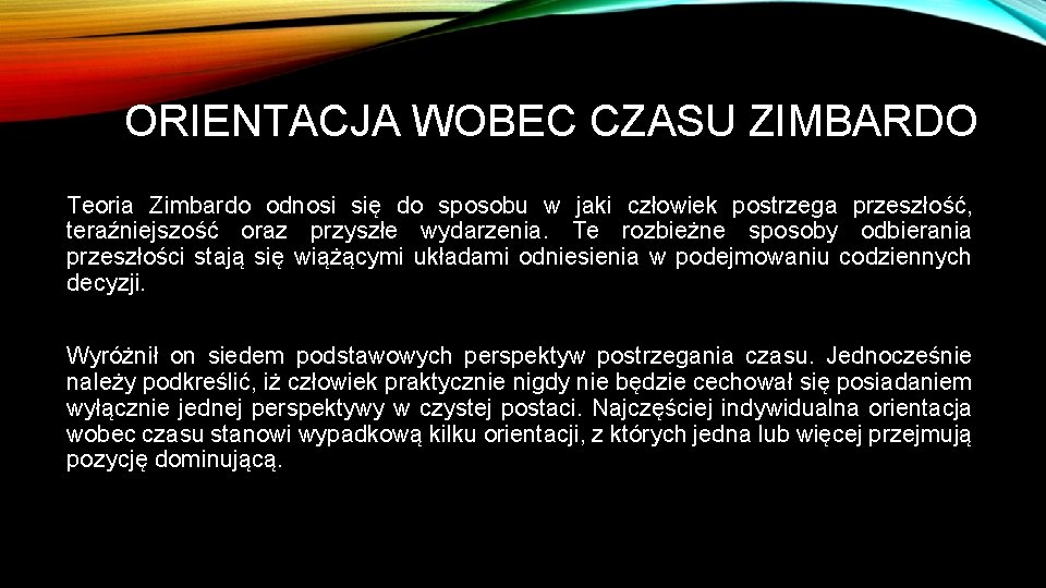 ORIENTACJA WOBEC CZASU ZIMBARDO Teoria Zimbardo odnosi się do sposobu w jaki człowiek postrzega