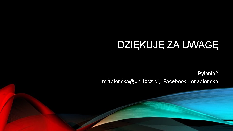 DZIĘKUJĘ ZA UWAGĘ Pytania? mjablonska@uni. lodz. pl, Facebook: mrjablonska 