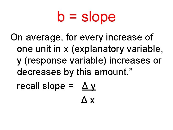b = slope On average, for every increase of one unit in x (explanatory