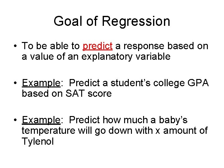 Goal of Regression • To be able to predict a response based on a