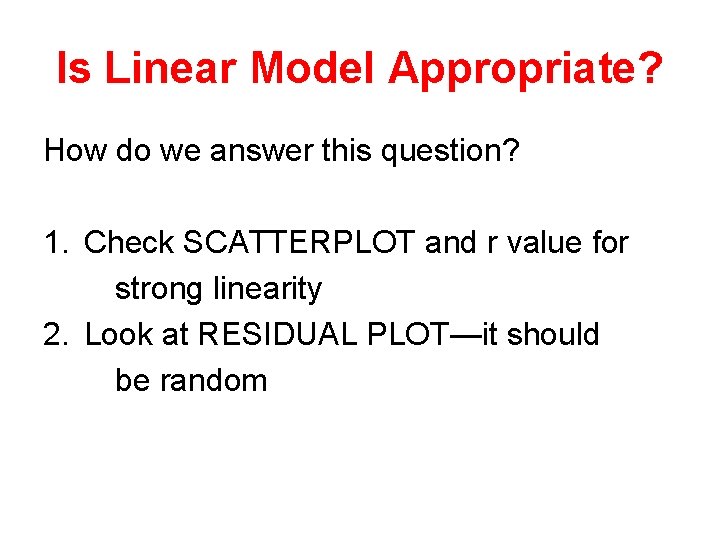 Is Linear Model Appropriate? How do we answer this question? 1. Check SCATTERPLOT and