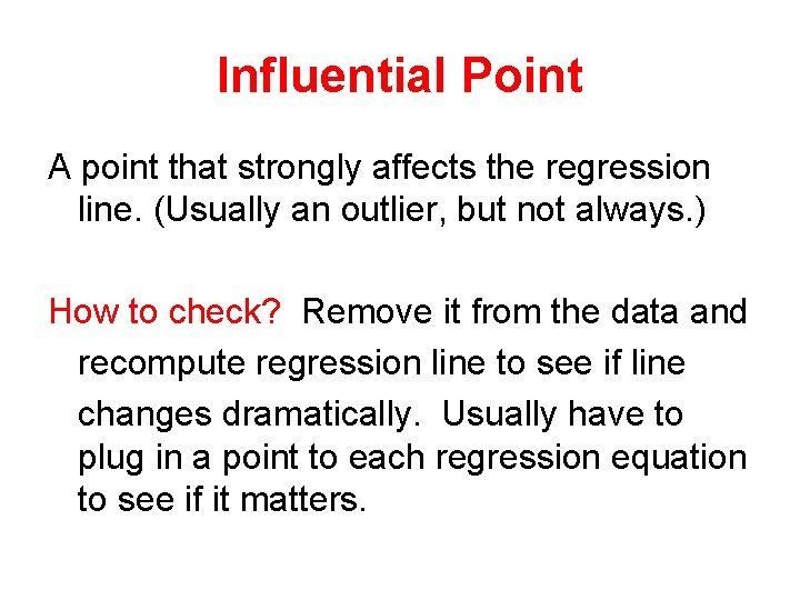 Influential Point A point that strongly affects the regression line. (Usually an outlier, but