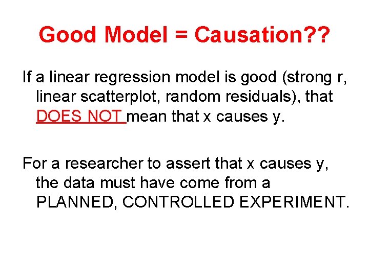 Good Model = Causation? ? If a linear regression model is good (strong r,