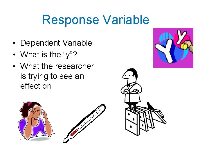 Response Variable • Dependent Variable • What is the “y”? • What the researcher