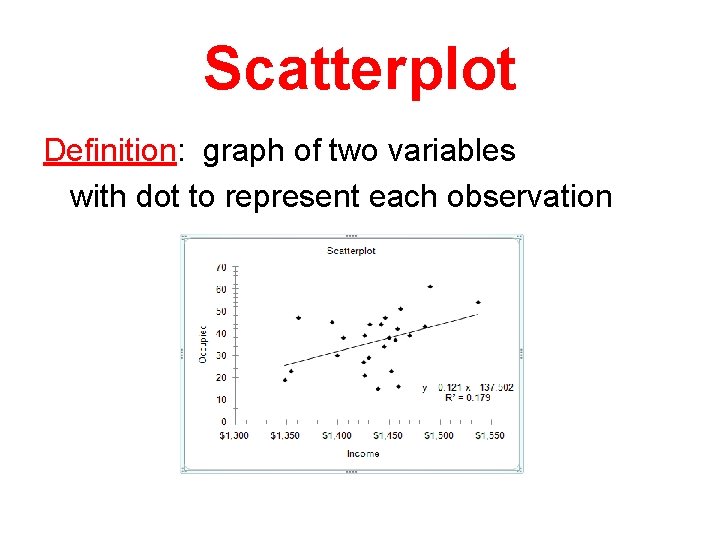 Scatterplot Definition: graph of two variables with dot to represent each observation 