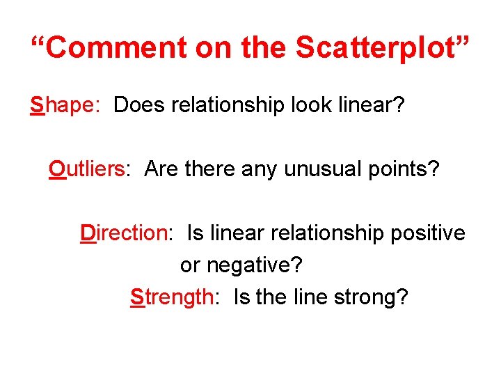 “Comment on the Scatterplot” Shape: Does relationship look linear? Outliers: Are there any unusual